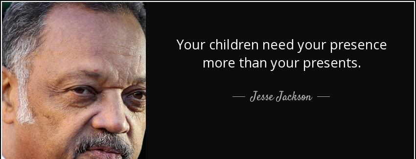 quote your children need your presence more than your presents jesse jackson Quotes
