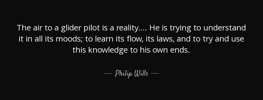 quote the air to a glider pilot is a reality he is trying to understand it in all its moods philip wills Quotes