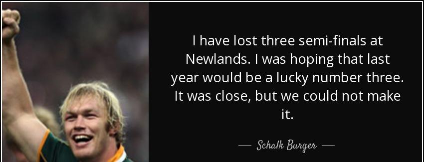 quote i have lost three semi finals at newlands i was hoping that last year would be a lucky schalk burger Quotes