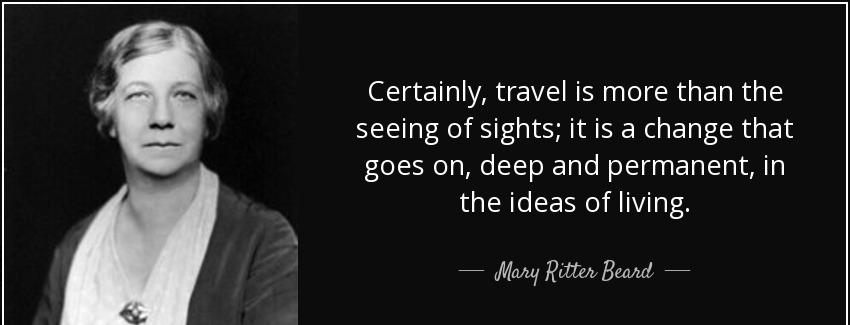 quote certainly travel is more than the seeing of sights it is a change that goes on deep mary ritter beard Quotes
