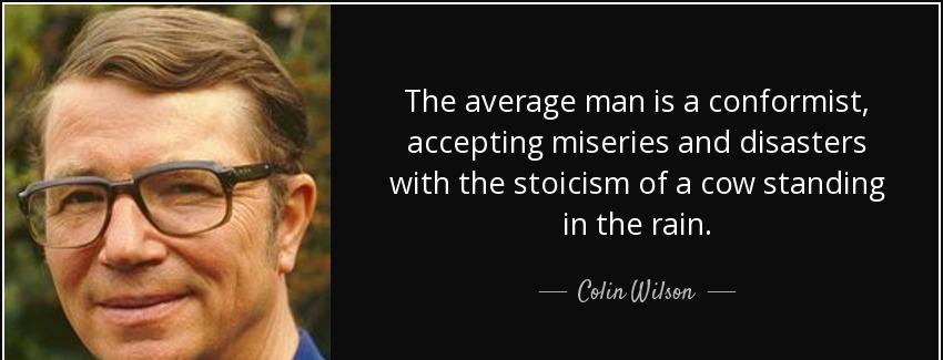 quote the average man is a conformist accepting miseries and disasters with the stoicism of colin wilson Quotes