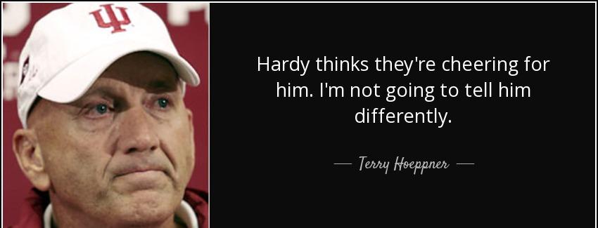 quote hardy thinks they re cheering for him i m not going to tell him differently terry hoeppner Quotes