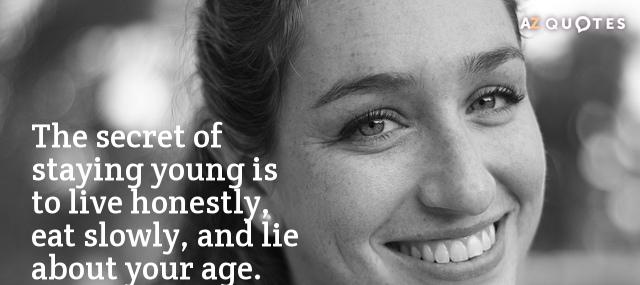 Quotation Lucille Ball The secret of staying young is to live honestly eat Quotes