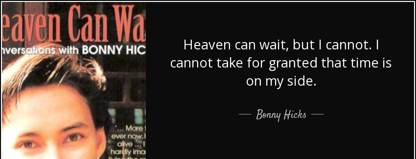 quote heaven can wait but i cannot i cannot take for granted that time is on my side bonny hicks Quotes