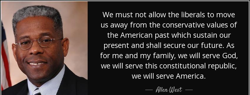 quote we must not allow the liberals to move us away from the conservative values of the american allen west Quotes