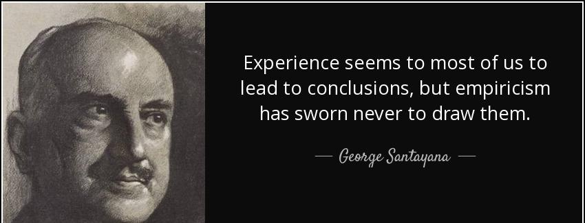 quote experience seems to most of us to lead to conclusions but empiricism has sworn never george santayana Quotes