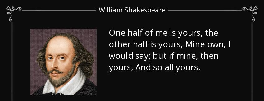 quote one half of me is yours the other half is yours mine own i would say but if mine then william shakespeare Quotes