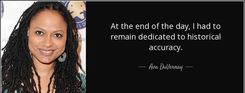 quote at the end of the day i had to remain dedicated to historical accuracy ava duvernay Quotes