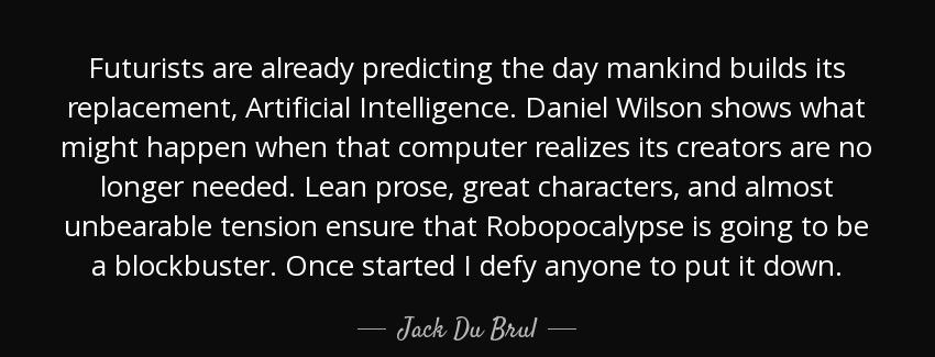 quote futurists are already predicting the day mankind builds its replacement artificial intelligence jack du brul Quotes
