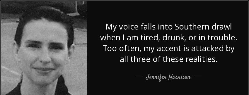 quote my voice falls into southern drawl when i am tired drunk or in trouble too often my jennifer harrison Quotes