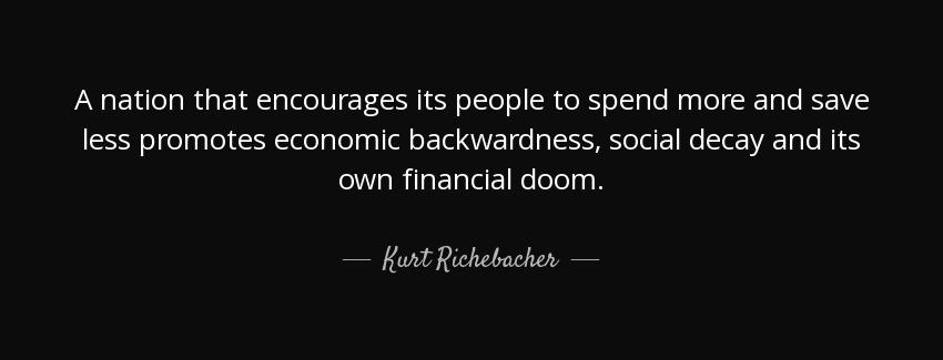 quote a nation that encourages its people to spend more and save less promotes economic backwardness kurt richebacher Quotes
