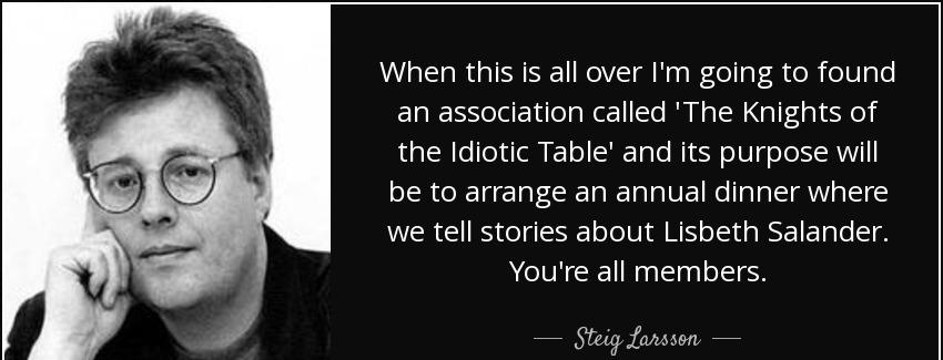 quote when this is all over i m going to found an association called the knights of the idiotic steig larsson Quotes