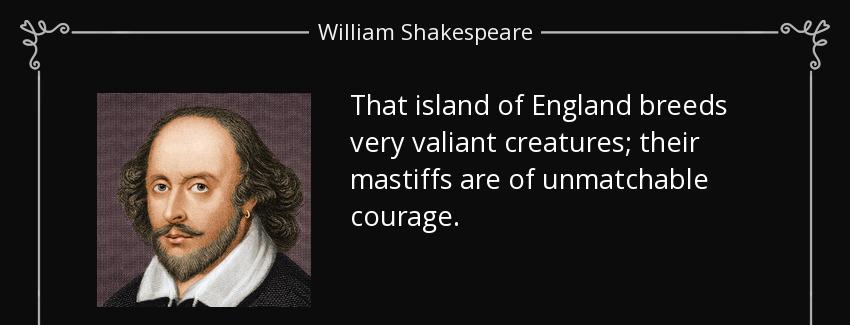 quote that island of england breeds very valiant creatures their mastiffs are of unmatchable william shakespeare Quotes