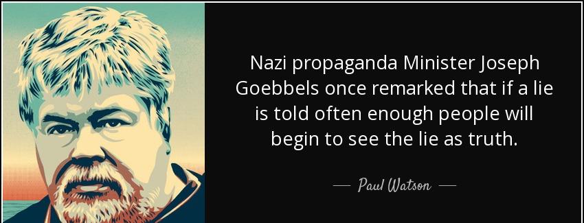quote nazi propaganda minister joseph goebbels once remarked that if a lie is told often enough paul watson Quotes