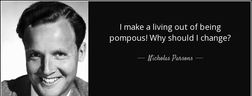 quote i make a living out of being pompous why should i change nicholas parsons Quotes