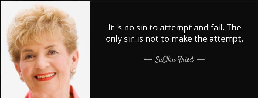 quote it is no sin to attempt and fail the only sin is not to make the attempt suellen fried Quotes