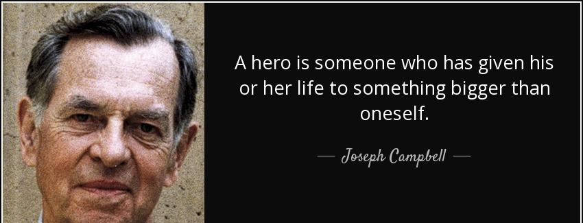 quote a hero is someone who has given his or her life to something bigger than oneself joseph campbell Quotes