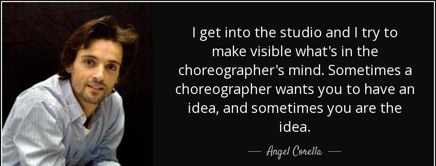 quote i get into the studio and i try to make visible what s in the choreographer s mind sometimes angel corella Quotes
