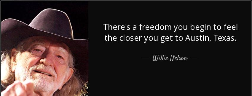 quote there s a freedom you begin to feel the closer you get to austin texas willie nelson Quotes