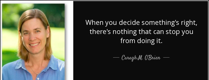 quote when you decide something s right there s nothing that can stop you from doing it caragh m o brien Quotes