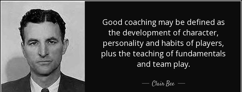quote good coaching may be defined as the development of character personality and habits clair bee Quotes