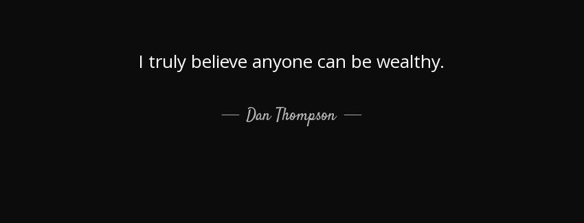 quote i truly believe anyone can be wealthy dan thompson Quotes