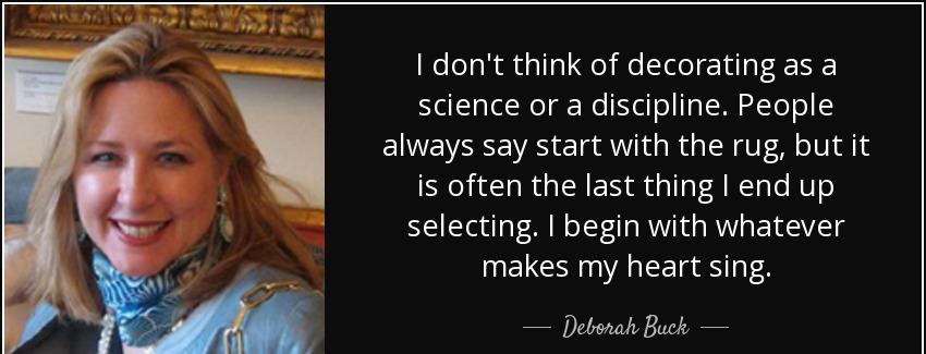 quote i don t think of decorating as a science or a discipline people always say start with deborah buck Quotes
