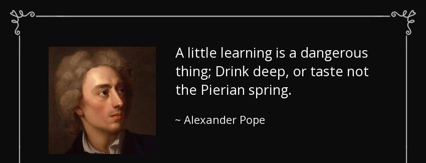 quote a little learning is a dangerous thing drink deep or taste not the pierian spring alexander pope Quotes