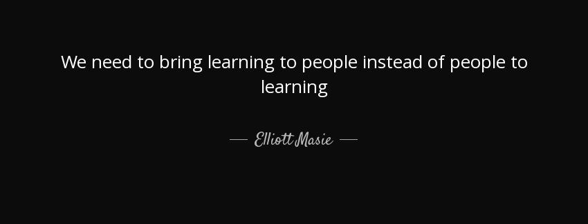 quote we need to bring learning to people instead of people to learning elliott masie Quotes