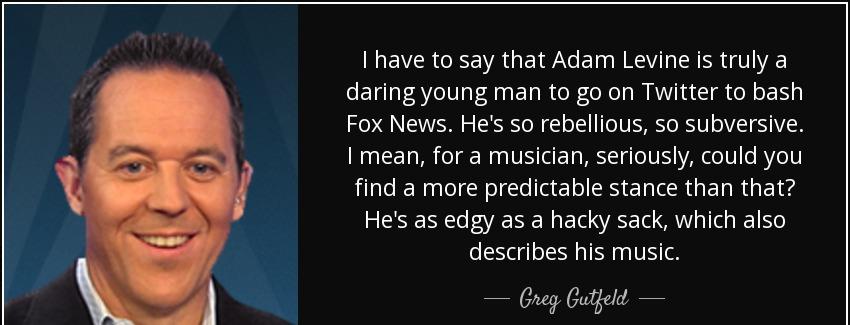 quote i have to say that adam levine is truly a daring young man to go on twitter to bash greg gutfeld Quotes