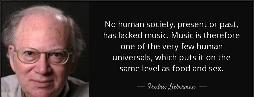 quote no human society present or past has lacked music music is therefore one of the very fredric lieberman Quotes