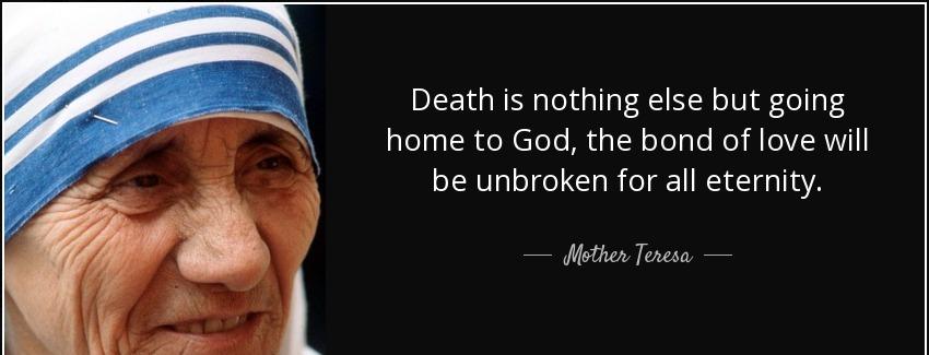 quote death is nothing else but going home to god the bond of love will be unbroken for all mother teresa Quotes
