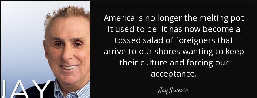 quote america is no longer the melting pot it used to be it has now become a tossed salad jay severin Quotes