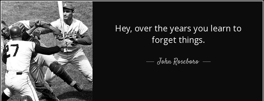 quote hey over the years you learn to forget things john roseboro Quotes