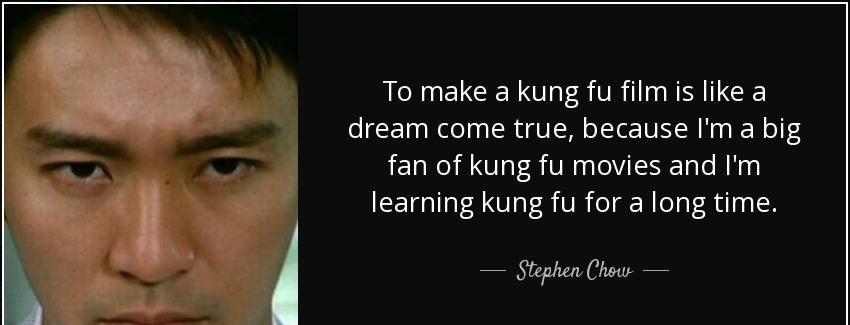 quote to make a kung fu film is like a dream come true because i m a big fan of kung fu movies stephen chow Quotes