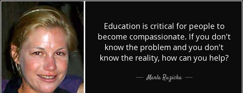 quote education is critical for people to become compassionate if you don t know the problem marla ruzicka Quotes