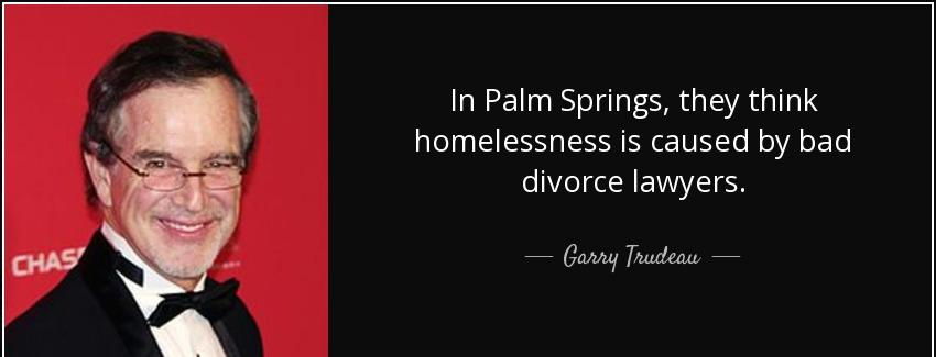 quote in palm springs they think homelessness is caused by bad divorce lawyers garry trudeau Quotes