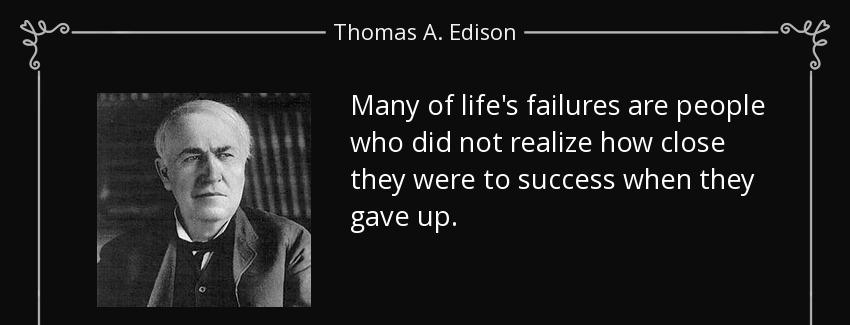 quote many of life s failures are people who did not realize how close they were to success thomas a edison Quotes