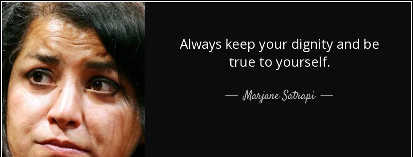 quote always keep your dignity and be true to yourself marjane satrapi Quotes