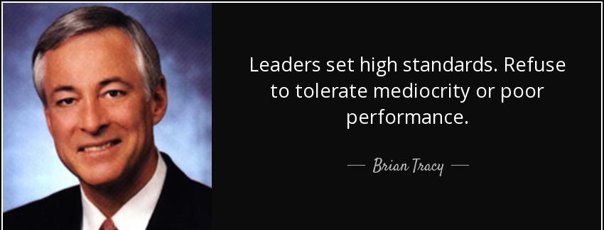 quote leaders set high standards refuse to tolerate mediocrity or poor performance brian tracy Quotes