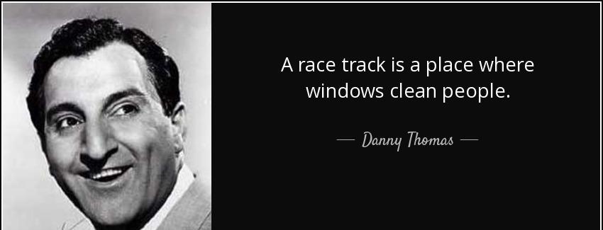 quote a race track is a place where windows clean people danny thomas Quotes