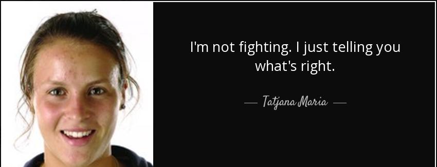 quote i m not fighting i just telling you what s right tatjana maria Quotes