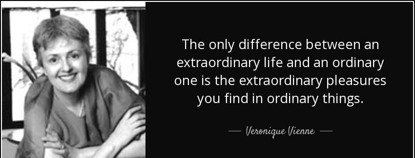quote the only difference between an extraordinary life and an ordinary one is the extraordinary veronique vienne Quotes