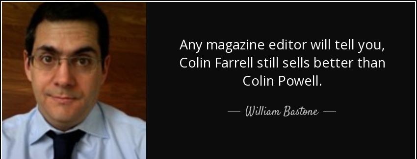 quote any magazine editor will tell you colin farrell still sells better than colin powell william bastone Quotes