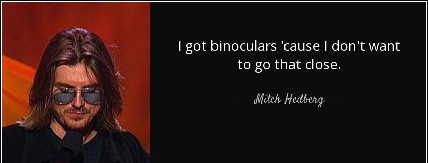 quote i got binoculars cause i don t want to go that close mitch hedberg Quotes