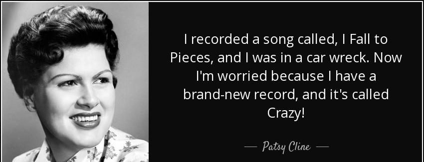 quote i recorded a song called i fall to pieces and i was in a car wreck now i m worried because patsy cline Quotes