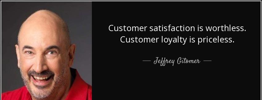 quote customer satisfaction is worthless customer loyalty is priceless jeffrey gitomer Quotes