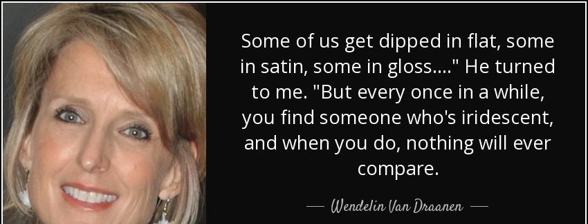 quote some of us get dipped in flat some in satin some in gloss he turned to me but every wendelin van draanen Quotes