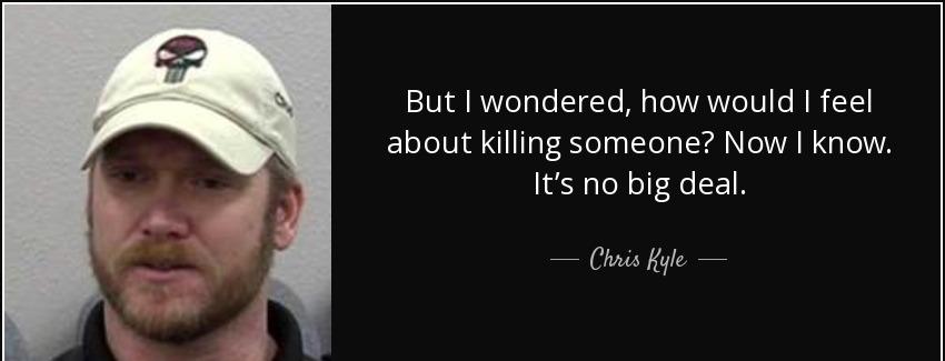 quote but i wondered how would i feel about killing someone now i know it s no big deal chris kyle Quotes