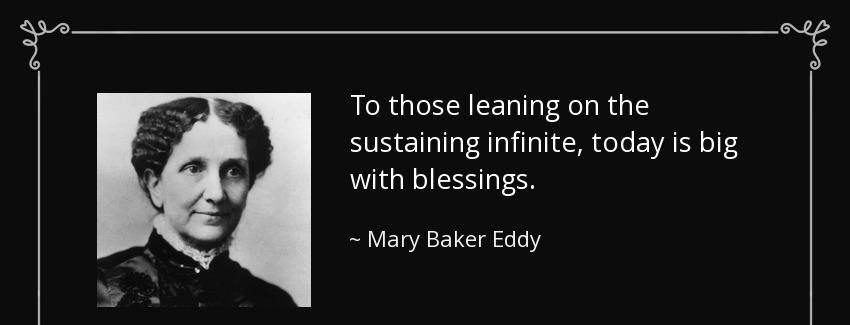 quote to those leaning on the sustaining infinite today is big with blessings mary baker eddy Quotes
